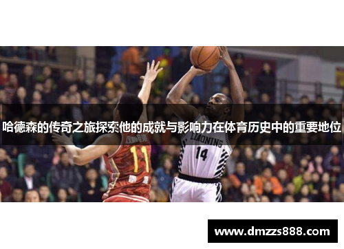 哈德森的传奇之旅探索他的成就与影响力在体育历史中的重要地位